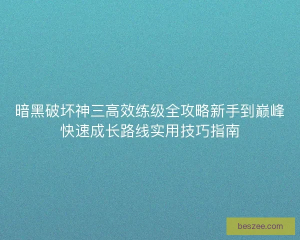 暗黑破坏神三高效练级全攻略新手到巅峰快速成长路线实用技巧指南